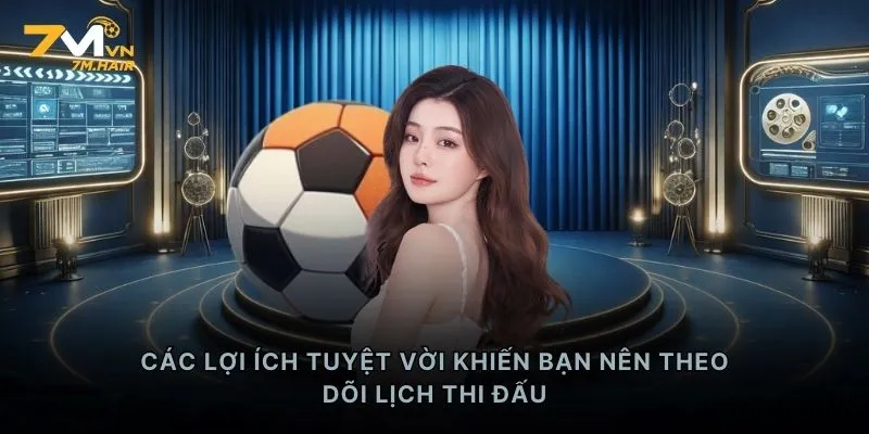 Các lợi ích tuyệt vời khiến bạn nên theo dõi lịch thi đấu