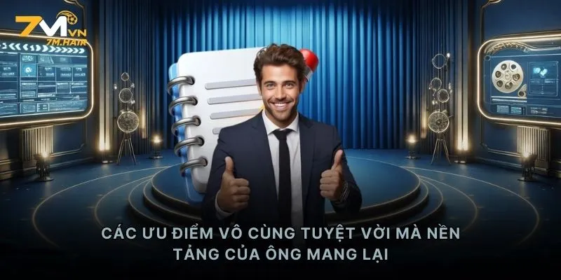 Các ưu điểm vô cùng tuyệt vời mà nền tảng của ông mang lại