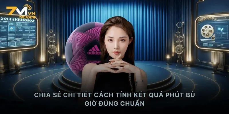 Chia sẻ chi tiết cách tính kết quả phút bù giờ đúng chuẩn