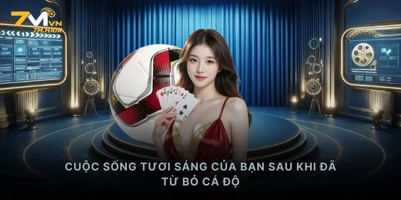 Cuộc sống tươi sáng của bạn sau khi đã từ bỏ cá độ