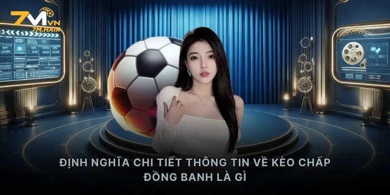 Định nghĩa chi tiết thông tin về kèo chấp đồng banh là gì