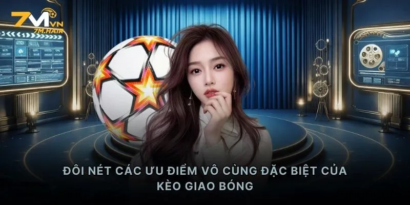 Đôi nét các ưu điểm vô cùng đặc biệt của kèo giao bóng