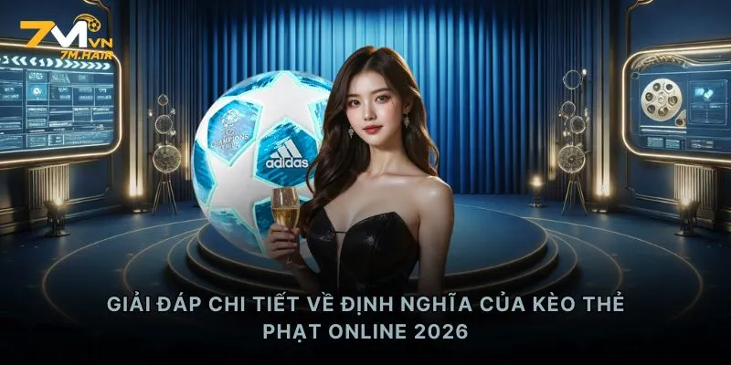 Giải đáp chi tiết về định nghĩa của kèo thẻ phạt online 2026
