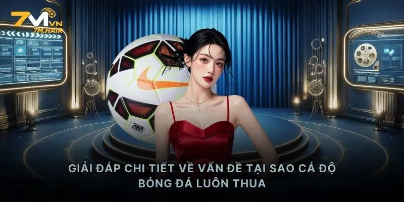 Giải đáp chi tiết về vấn đề tại sao cá độ bóng đá luôn thua