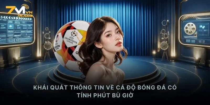 Khái quát thông tin về cá độ bóng đá có tính phút bù giờ