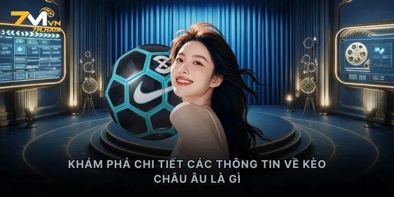 Khám phá chi tiết các thông tin về kèo châu Âu là gì