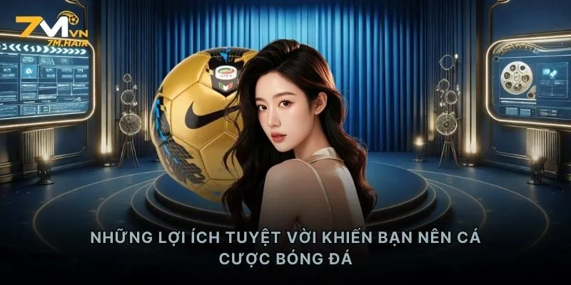 Những lợi ích tuyệt vời khiến bạn nên cá cược bóng đá