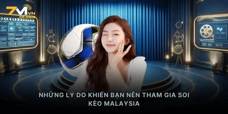 Những lý do khiến bạn nên tham gia soi kèo Malaysia