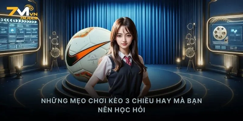 Những mẹo chơi kèo 3 chiều hay mà bạn nên học hỏi