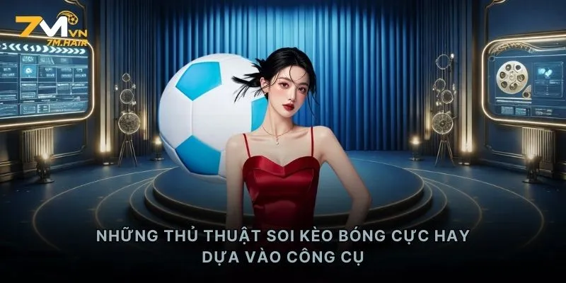 Những thủ thuật soi kèo bóng cực hay dựa vào công cụ