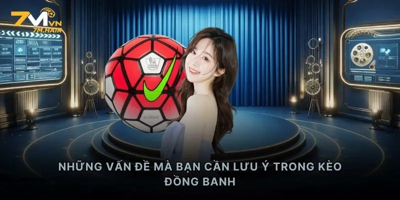 Những vấn đề mà bạn cần lưu ý trong kèo đồng banh