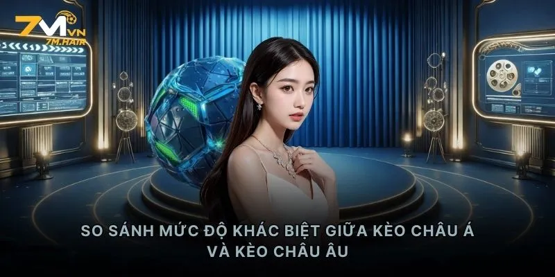 So sánh mức độ khác biệt giữa kèo châu Á và kèo châu Âu