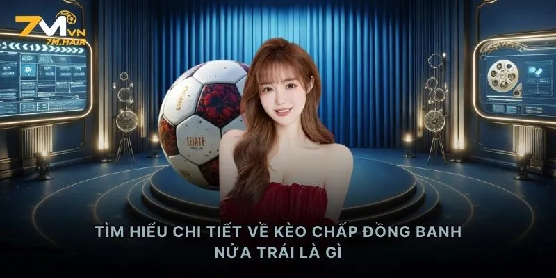 Tìm hiểu chi tiết về kèo chấp đồng banh nửa trái là gì