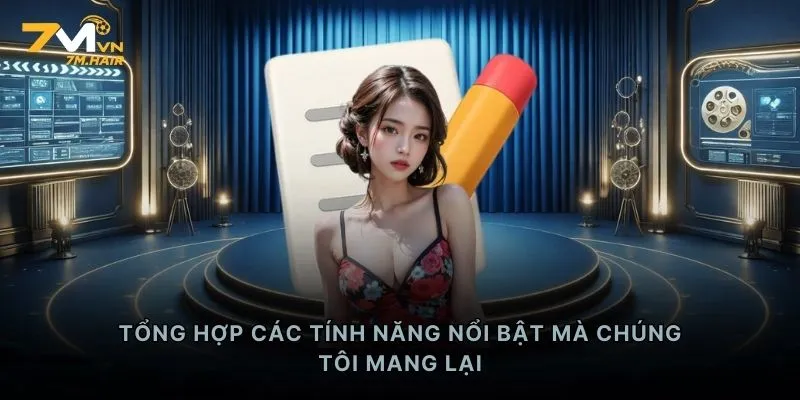 Tổng hợp các tính năng nổi bật mà chúng tôi mang lại