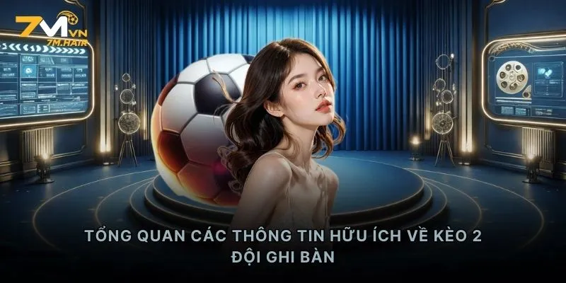 Tổng quan các thông tin hữu ích về kèo 2 đội ghi bàn