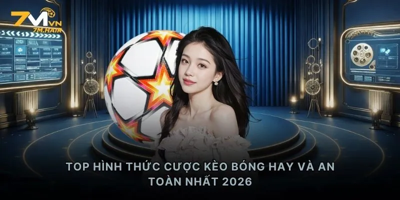 TOP hình thức cược kèo bóng hay và an toàn nhất 2026